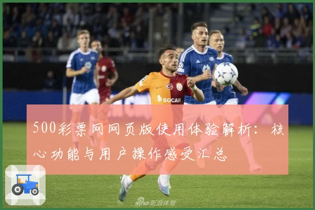 500彩票网网页版使用体验解析：核心功能与用户操作感受汇总