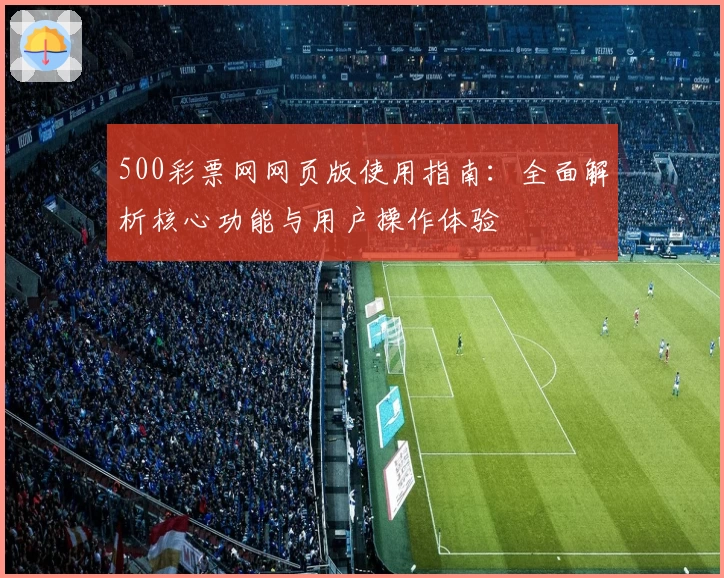 500彩票网网页版使用指南：全面解析核心功能与用户操作体验